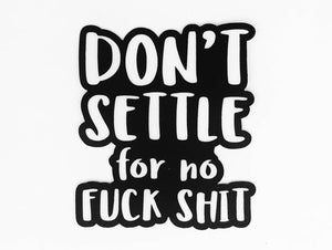 Don’t Settle For No Fuck Shit